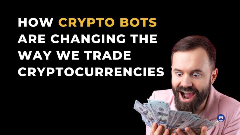 How Crypto Bots Are Changing The Way We Trade Cryptocurrencies